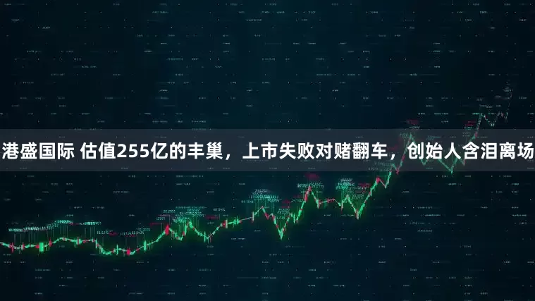 港盛国际 估值255亿的丰巢，上市失败对赌翻车，创始人含泪离场